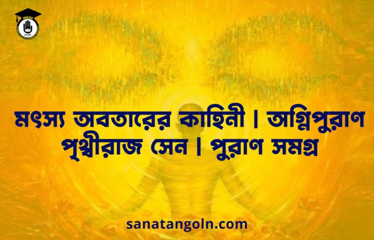 মৎস্য অবতারের কাহিনী | অগ্নিপুরাণ | পৃথ্বীরাজ সেন | পুরাণ সমগ্র