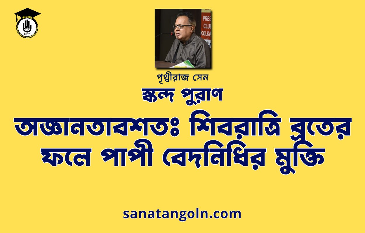 অজ্ঞানতাবশতঃ শিবরাত্রি ব্রতের ফলে পাপী বেদনিধির মুক্তি - শিব মহাপুরাণ - পৃথ্বীরাজ সেন