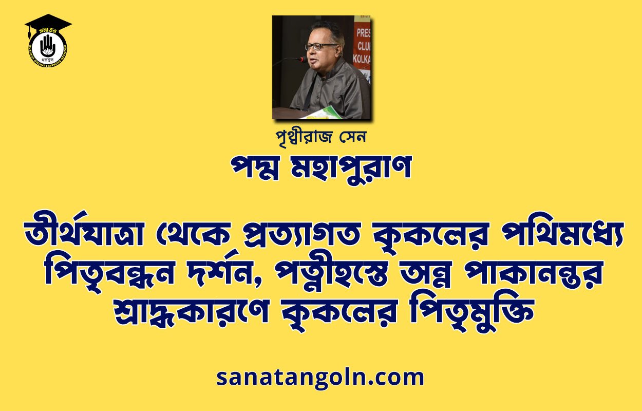 তীর্থযাত্রা থেকে প্রত্যাগত কৃকলের পথিমধ্যে পিতৃবন্ধন দর্শন, পত্নীহস্তে অন্ন পাকানন্তর শ্রাদ্ধকারণে কৃকলের পিতৃমুক্তি