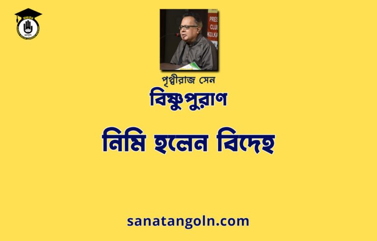 নিমি হলেন বিদেহ - বিষ্ণুপুরাণ - পৃথ্বীরাজ সেন