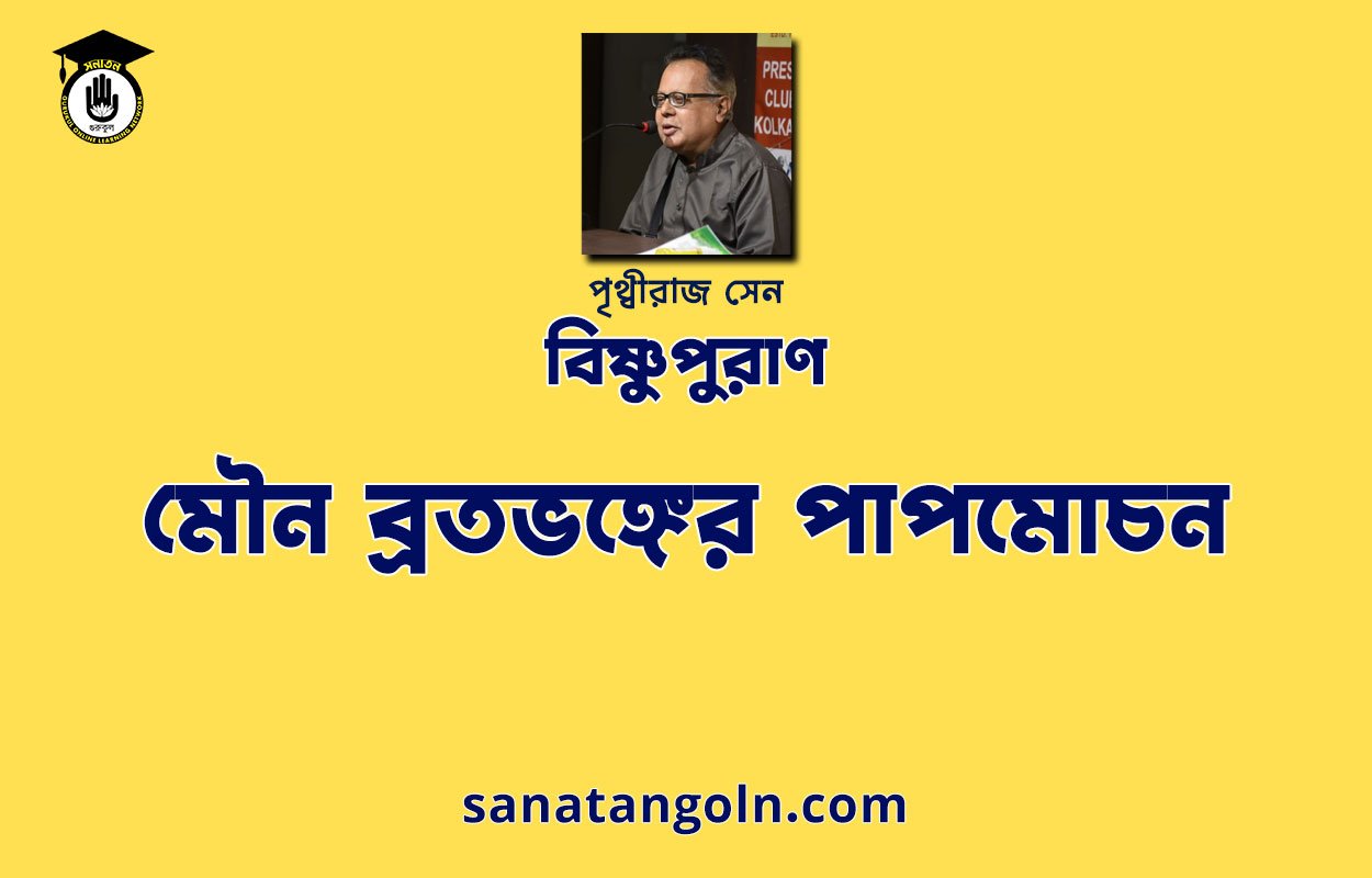 মৌন ব্রতভঙ্গের পাপমোচন - বিষ্ণুপুরাণ - পৃথ্বীরাজ সেন