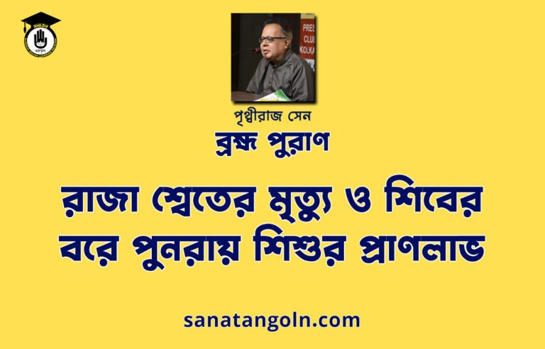 রাজা শ্বেতের মৃত্যু ও শিবের বরে পুনরায় শিশুর প্রাণলাভ - ব্রহ্ম পুরাণ - পৃথ্বীরাজ সেন
